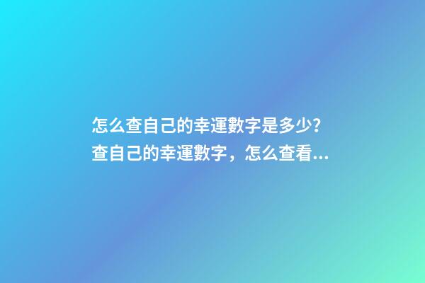 怎么查自己的幸運數字是多少？ 查自己的幸運數字，怎么查看自己的幸運數字-第1張-觀點-玄機派